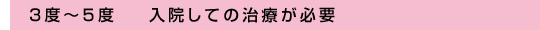 3度~5度 入院しての治療が必要