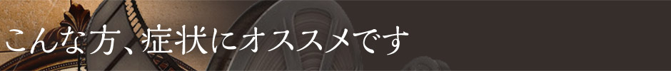 こんな方、症状にオススメです