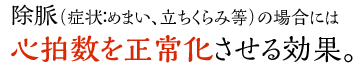 除脈の場合には心拍数を正常化させる効果。